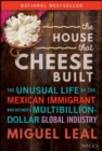 The House that Cheese Built : The Unusual Life of the Mexican Immigrant who Defined a Multibillion-Dollar Global Industry - Book