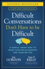 Difficult Conversations Don't Have to Be Difficult : A Simple, Smart Way to Make Your Relationships and Team Better - eBook