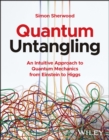 Quantum Untangling : An Intuitive Approach to Quantum Mechanics from Einstein to Higgs - Book