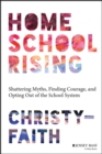 Homeschool Rising : Shattering Myths, Finding Courage, and Opting Out of the School System - Book
