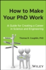 How to Make Your PhD Work : A Guide for Creating a Career in Science and Engineering - Book