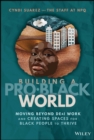 Building A Pro-Black World : Moving Beyond DE&I Work and Creating Spaces for Black People to Thrive - Book