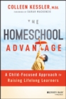 The Homeschool Advantage : A Child-Focused Approach to Raising Lifelong Learners - eBook