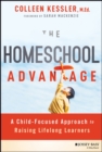 The Homeschool Advantage : A Child-Focused Approach to Raising Lifelong Learners - eBook