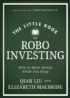 The Little Book of Robo Investing : How to Make Money While You Sleep - Book