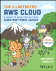 The Illustrated AWS Cloud : A Guide to Help You on Your Cloud Practitioner Journey - eBook