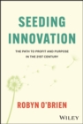 Seeding Innovation : The Path to Profit and Purpose in the 21st Century - Book