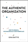 The Authentic Organization : How to Create a Psychologically Safe Workplace - Book