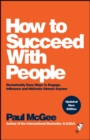 How to Succeed with People : Remarkably Easy Ways to Engage, Influence and Motivate Almost Anyone - Book