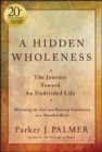 A Hidden Wholeness : The Journey Toward An Undivided Life, 20th Anniversary Edition - Book