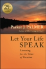 Let Your Life Speak : Listening for the Voice of Vocation - eBook