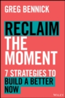 Reclaim the Moment : Seven Strategies to Build a Better Now - Book