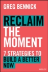 Reclaim the Moment : Seven Strategies to Build a Better Now - eBook