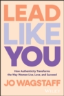 Lead Like You : How Authenticity Transforms the Way Women Live, Love, and Succeed - eBook