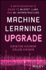 Machine Learning Upgrade : A Data Scientist's Guide to MLOps, LLMs, and ML Infrastructure - eBook