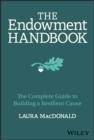 The Endowment Handbook : The Complete Guide to Building a Resilient Cause - eBook