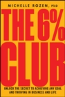 The 6% Club : Unlock the Secret to Achieving Any Goal and Thriving in Business and Life - Book