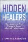 Hidden Healers : The Unexpected Ways Women in Prison Help Each Other Survive - Book