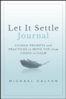 Let It Settle Journal : Guided Prompts and Practices to Move You From Chaos to Calm - Book