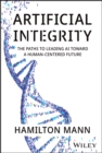 Artificial Integrity : The Paths to Leading AI Toward a Human-Centered Future - eBook