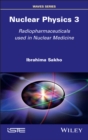 Nuclear Physics 3 : Radiopharmaceuticals Used in Nuclear Medicine - eBook