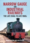 Narrow Gauge and Industrial Railways : The Late 1940s to Late 1960s - Book
