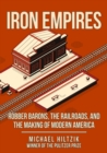 Iron Empires : Robber Barons, The Railroads, and the Making of Modern America - eBook