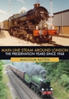 Main Line Steam Around London : The Preservation Years Since 1968 - eBook