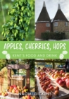 Apples, Cherries, Hops : Kent's Food and Drink - Book