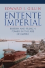 Entente Imperial : British and French Power in the Age of Empire - eBook