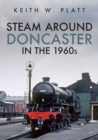 Steam Around Doncaster in the 1960s - Book
