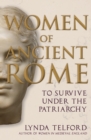 Women of Ancient Rome : To Survive under the Patriarchy - eBook