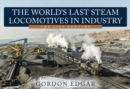 The World's Last Steam Locomotives in Industry: The 21st Century - eBook