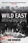 The Wild East : Gunfights, Massacres and Race Riots Far From America's Frontier - Book