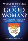 What is Better than a Good Woman? : Alice Chaucer, Commoner and Yorkist Matriarch - Book