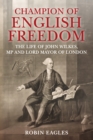 Champion of English Freedom : The Life of John Wilkes, MP and Lord Mayor of London - Book