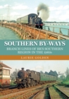 Southern By-Ways : Branch Lines of BR's Southern Region in the 1960s - eBook