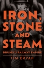 Iron, Stone and Steam : Brunel's Railway Empire - Book