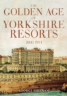 The Golden Age of Yorkshire Resorts 1800-1914 - Book