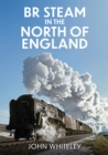 BR Steam in the North of England - Book