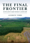The Final Frontier : Scotland's Early Roman Landscape - Book
