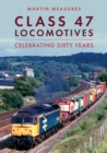 Class 47 Locomotives : Celebrating Sixty Years - Book