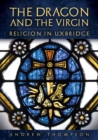 The Dragon and the Virgin: Religion in Uxbridge - Book