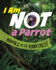 I Am Not a Parrot : Animals in the Rainforest - Book