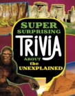 Super Surprising Trivia About the Unexplained - Book
