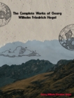 The Complete Works of Georg Wilhelm Friedrich Hegel - eBook