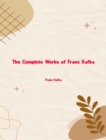 The Complete Works of Franz Kafka - eBook