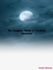 The Complete Works of Friedrich Nietzsche - eBook