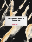 The Complete Works of George Ade - eBook
