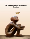 The Complete Works of Frederick Douglass - eBook